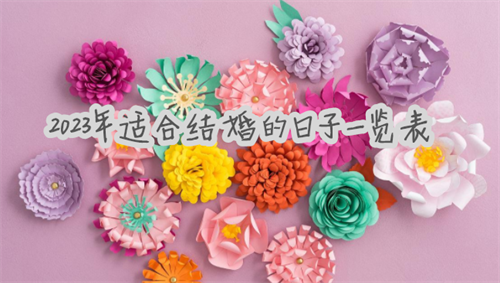2023年适合结婚的日子一览表 2023年适合结婚的日子一览表全年