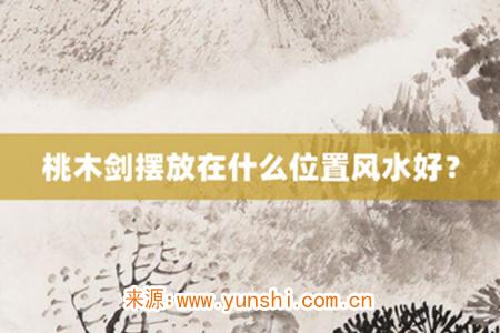 桃木剑摆放在什么位置风水好?
